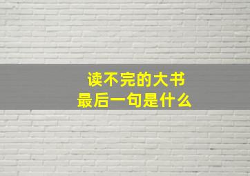 读不完的大书最后一句是什么