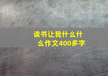 读书让我什么什么作文400多字