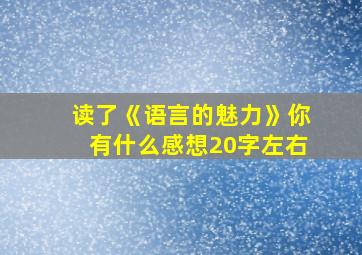 读了《语言的魅力》你有什么感想20字左右