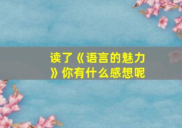 读了《语言的魅力》你有什么感想呢