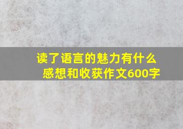 读了语言的魅力有什么感想和收获作文600字