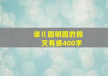 读巜圆明园的毁灭有感400字