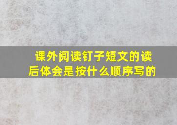 课外阅读钉子短文的读后体会是按什么顺序写的