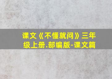 课文《不懂就问》三年级上册.部编版-课文篇