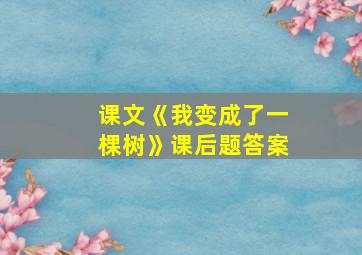 课文《我变成了一棵树》课后题答案