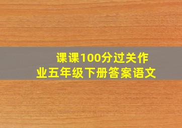 课课100分过关作业五年级下册答案语文