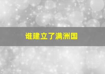 谁建立了满洲国