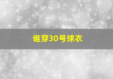 谁穿30号球衣