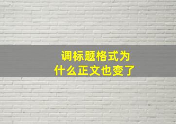 调标题格式为什么正文也变了