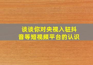 谈谈你对央视入驻抖音等短视频平台的认识