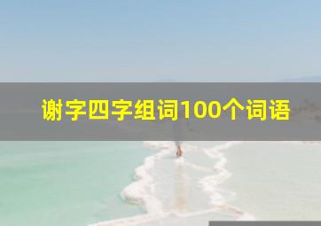 谢字四字组词100个词语