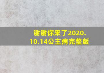 谢谢你来了2020.10.14公主病完整版