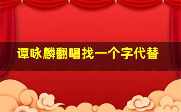 谭咏麟翻唱找一个字代替