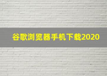 谷歌浏览器手机下载2020