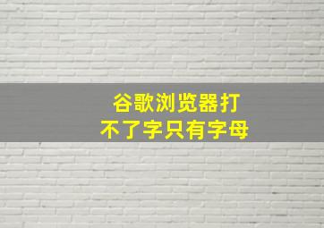 谷歌浏览器打不了字只有字母