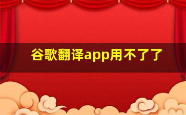 谷歌翻译app用不了了