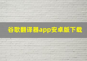 谷歌翻译器app安卓版下载