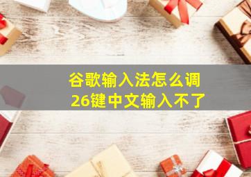 谷歌输入法怎么调26键中文输入不了