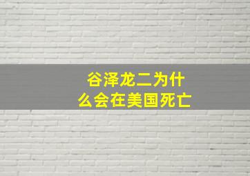 谷泽龙二为什么会在美国死亡