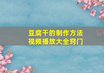 豆腐干的制作方法视频播放大全窍门