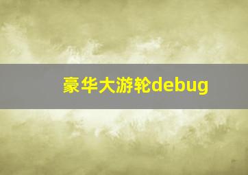 豪华大游轮debug