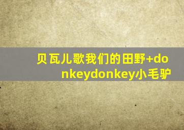 贝瓦儿歌我们的田野+donkeydonkey小毛驴