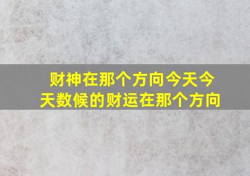 财神在那个方向今天今天数候的财运在那个方向