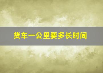 货车一公里要多长时间