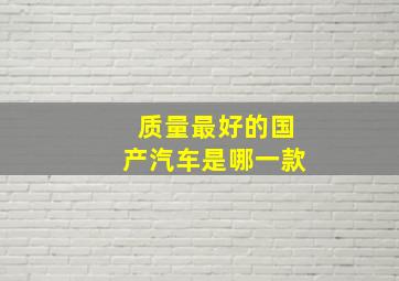 质量最好的国产汽车是哪一款