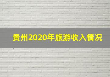 贵州2020年旅游收入情况