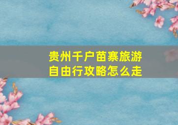 贵州千户苗寨旅游自由行攻略怎么走