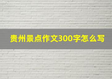 贵州景点作文300字怎么写