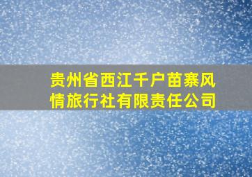 贵州省西江千户苗寨风情旅行社有限责任公司