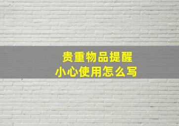 贵重物品提醒小心使用怎么写