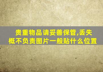 贵重物品请妥善保管,丢失概不负责图片一般贴什么位置