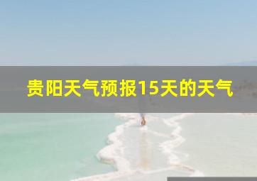 贵阳天气预报15天的天气