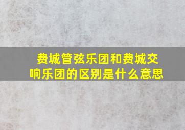 费城管弦乐团和费城交响乐团的区别是什么意思