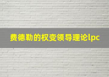 费德勒的权变领导理论lpc