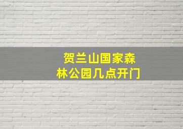 贺兰山国家森林公园几点开门