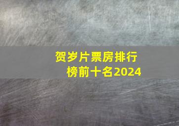 贺岁片票房排行榜前十名2024