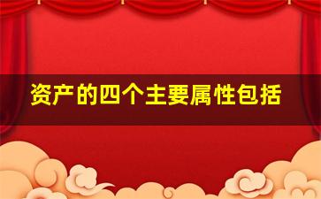 资产的四个主要属性包括