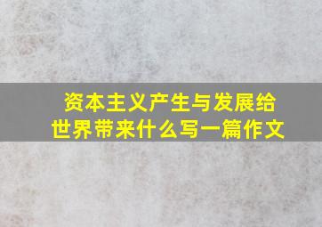 资本主义产生与发展给世界带来什么写一篇作文