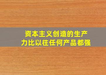 资本主义创造的生产力比以往任何产品都强