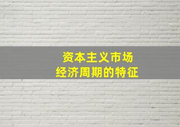 资本主义市场经济周期的特征