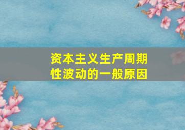 资本主义生产周期性波动的一般原因