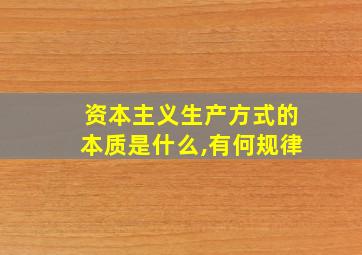 资本主义生产方式的本质是什么,有何规律