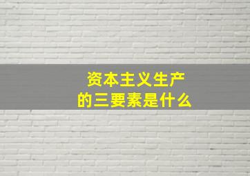 资本主义生产的三要素是什么