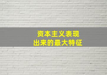 资本主义表现出来的最大特征