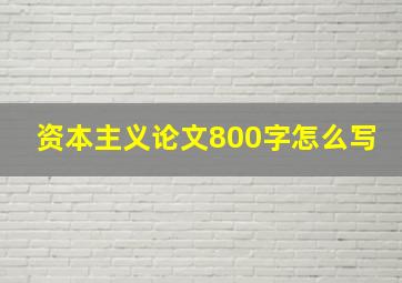 资本主义论文800字怎么写