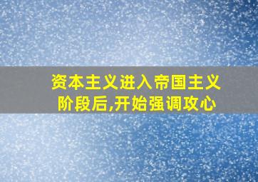 资本主义进入帝国主义阶段后,开始强调攻心